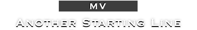 MV: Another Starting Line - Short Ver.